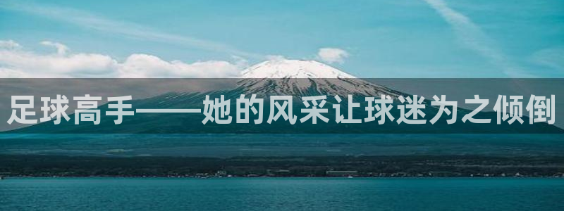 足球高手——她的风采让球迷为之倾倒