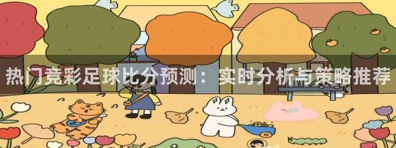  热门竞彩足球比分预测：实时分析与策略推荐